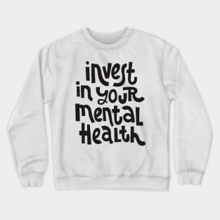 Invest In Your Mental Health - Mental Health Awareness Quote Crewneck Sweatshirt